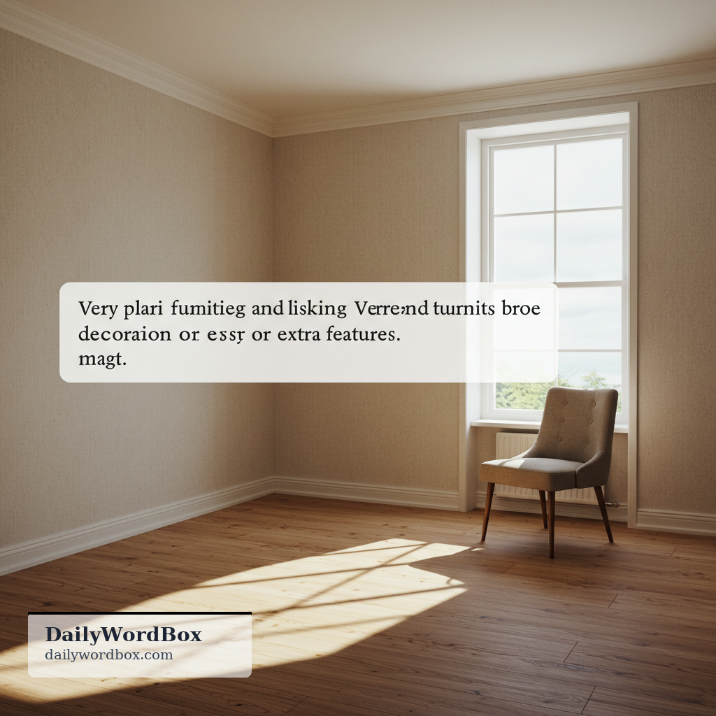 bare: Very plain and lacking furniture, decoration, or extra features.