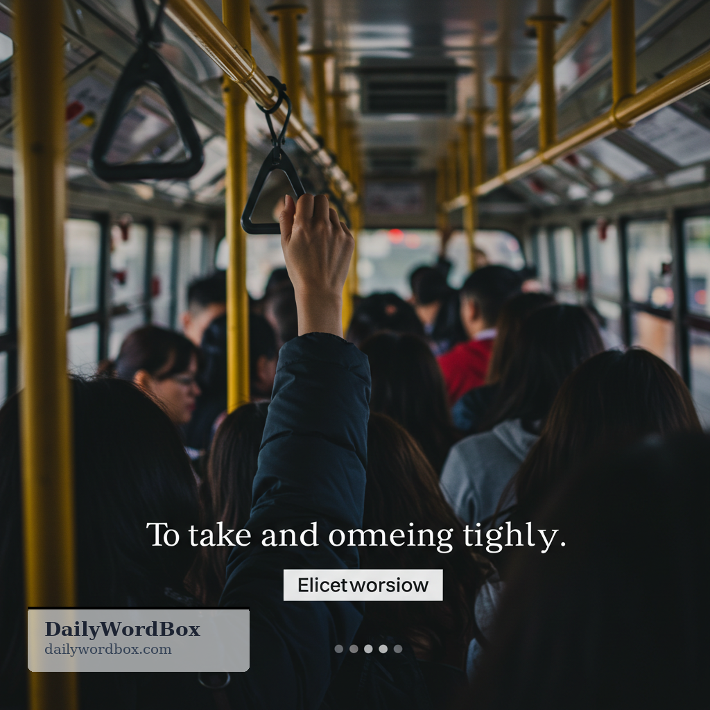 grip: to take and hold something tightly